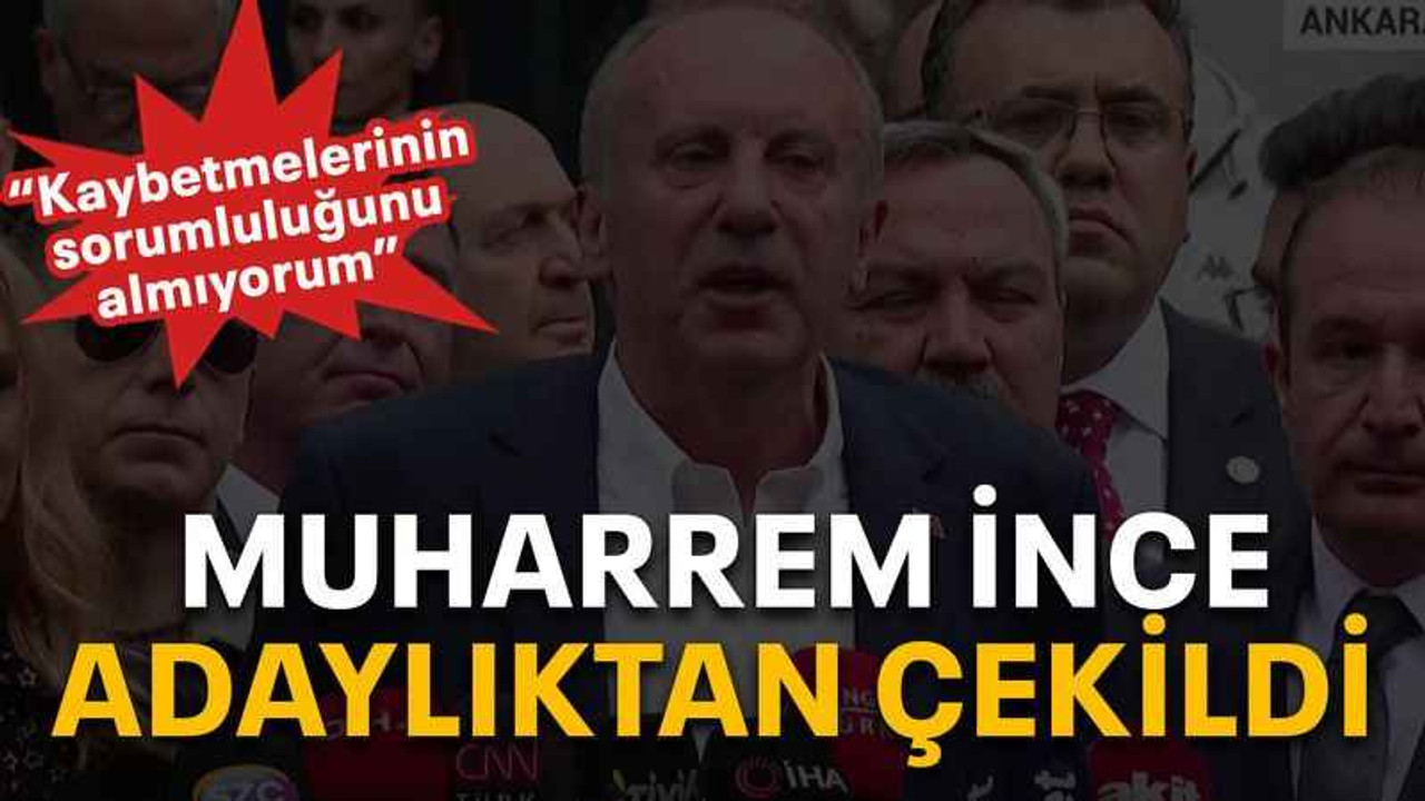 İnce adaylıktan çekildi